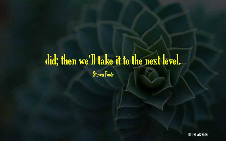 Take It To The Next Level Quotes By Steven Foote Take It To The Next Level Quotes By Steven Foote