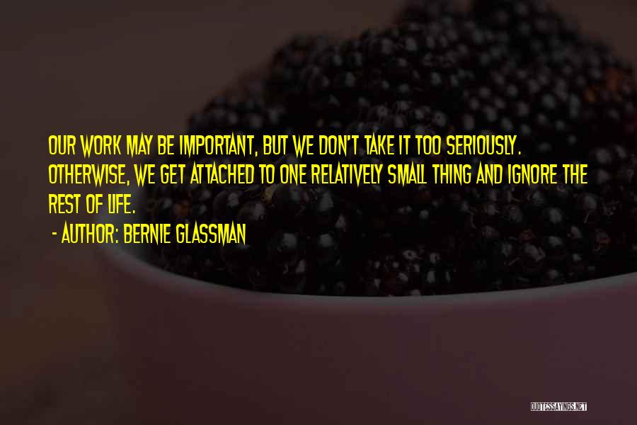 Take Life Too Seriously Quotes By Bernie Glassman