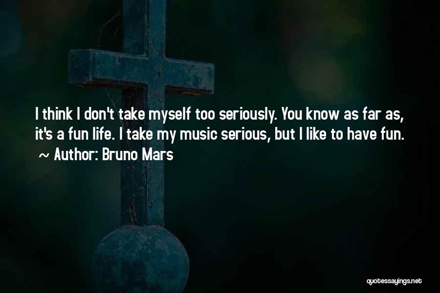 Take Life Too Seriously Quotes By Bruno Mars