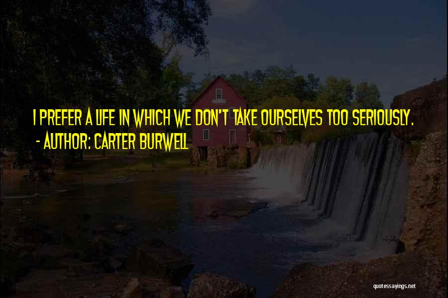 Take Life Too Seriously Quotes By Carter Burwell