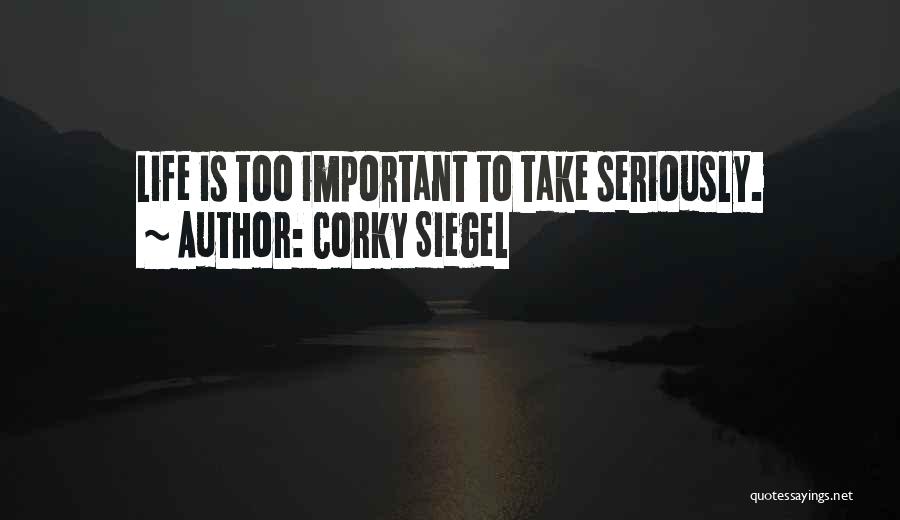 Take Life Too Seriously Quotes By Corky Siegel