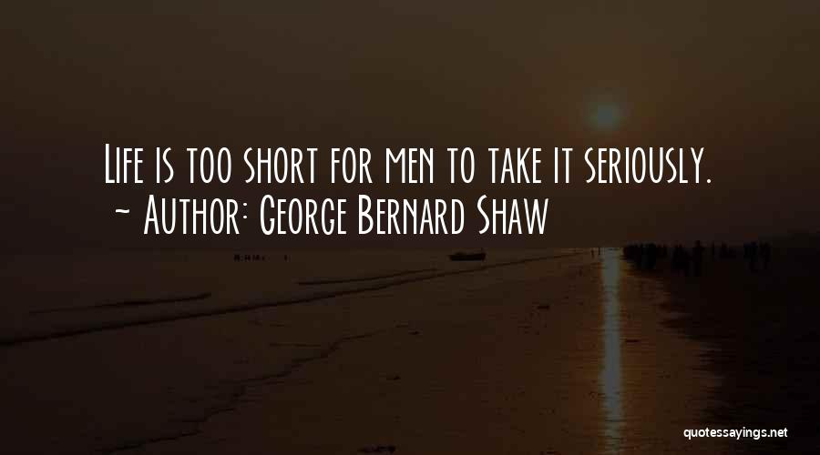 Take Life Too Seriously Quotes By George Bernard Shaw