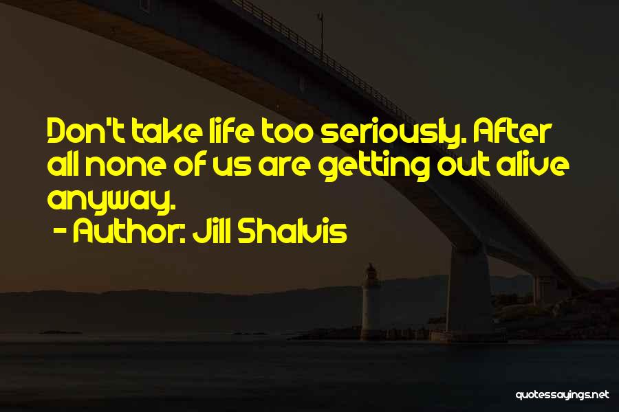 Take Life Too Seriously Quotes By Jill Shalvis