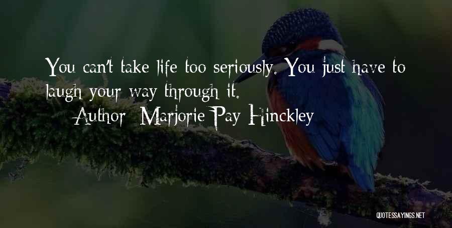 Take Life Too Seriously Quotes By Marjorie Pay Hinckley