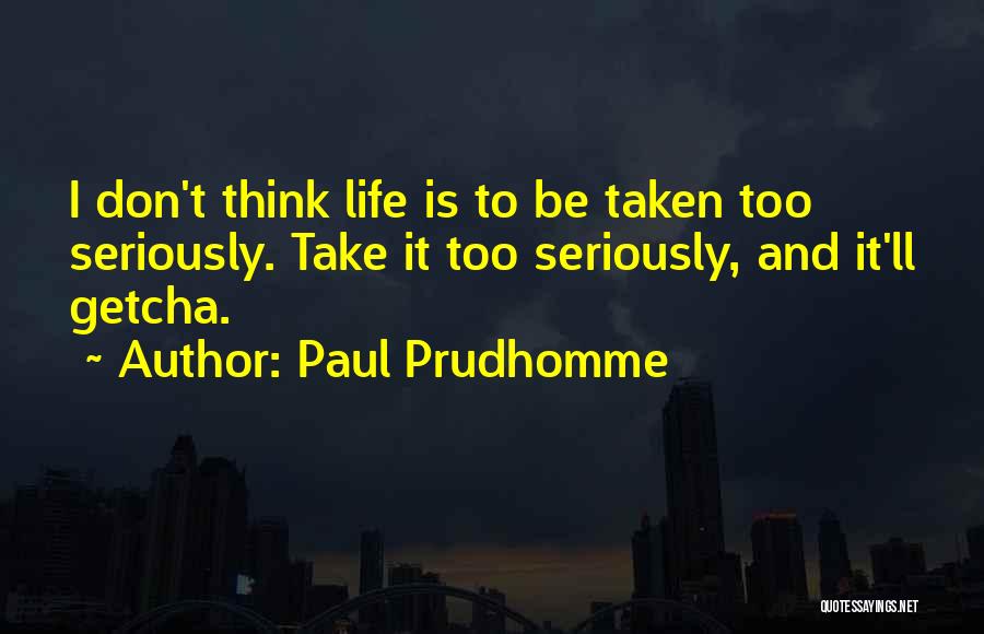 Take Life Too Seriously Quotes By Paul Prudhomme