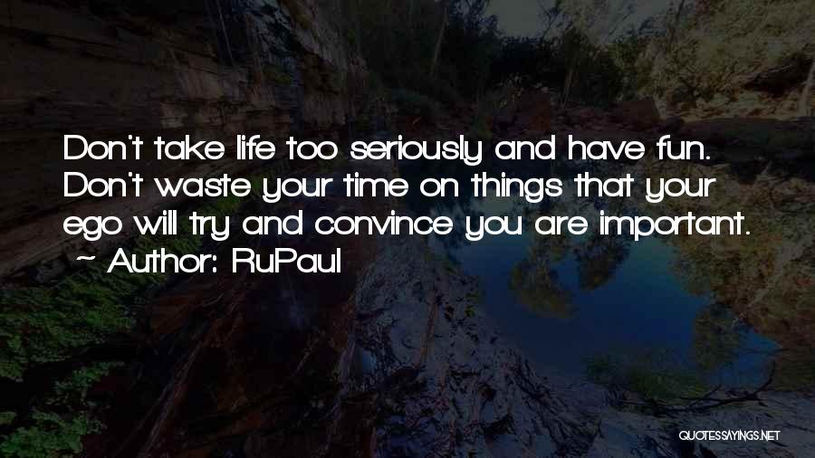 Take Life Too Seriously Quotes By RuPaul