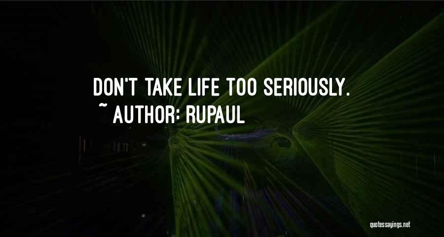 Take Life Too Seriously Quotes By RuPaul