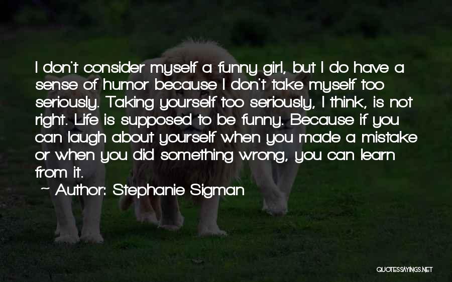 Take Life Too Seriously Quotes By Stephanie Sigman