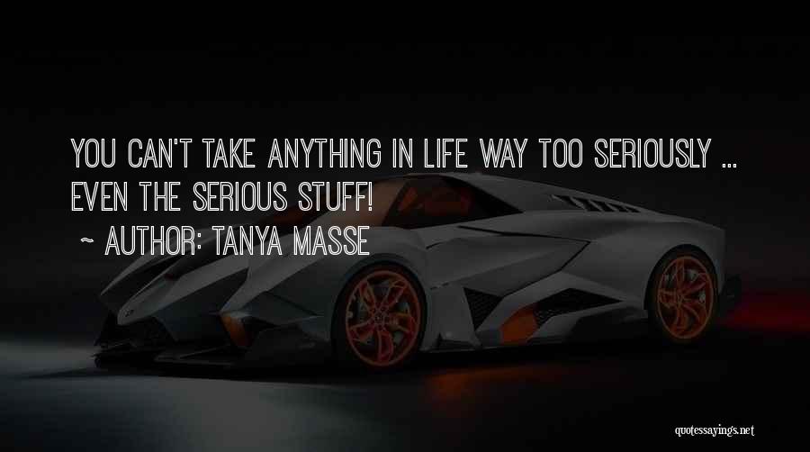 Take Life Too Seriously Quotes By Tanya Masse