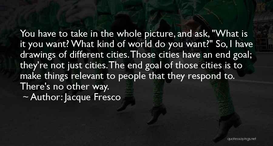 Take Me As I Am Picture Quotes By Jacque Fresco