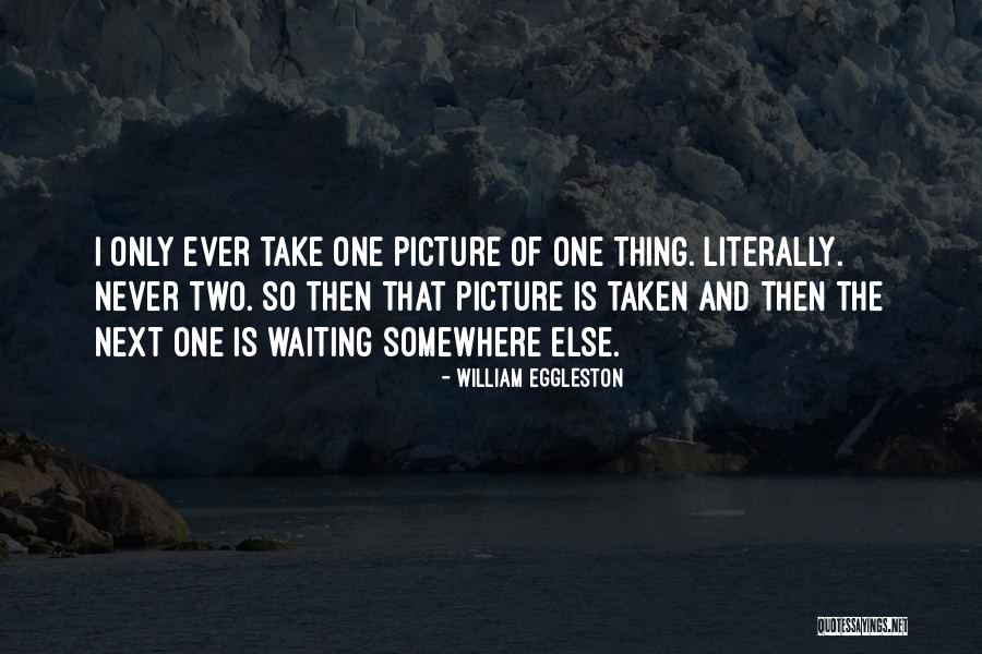 Take Me As I Am Picture Quotes By William Eggleston