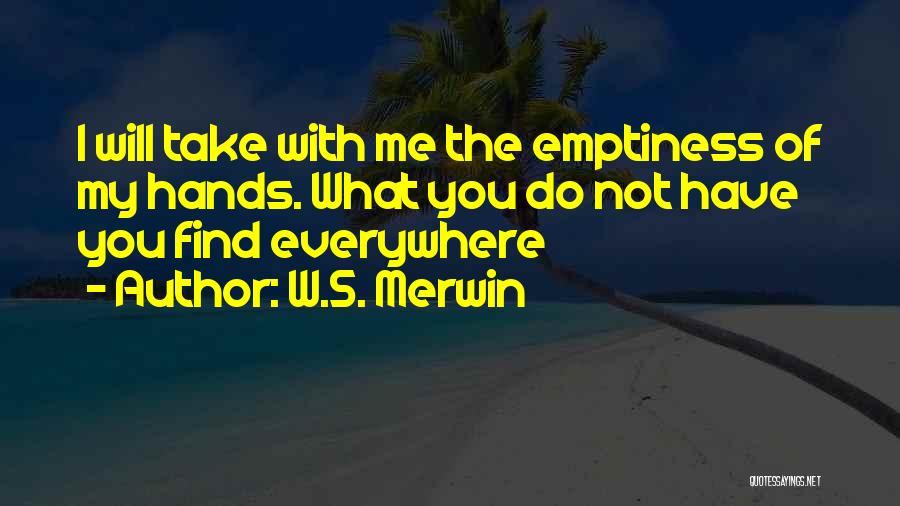 Take Me Everywhere Quotes By W.S. Merwin