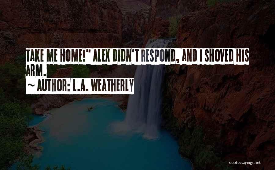 Take Me Home Quotes By L.A. Weatherly