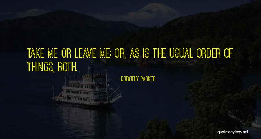 Take Me Or Leave Me Quotes By Dorothy Parker Take Me Or Leave Me Quotes By Dorothy Parker