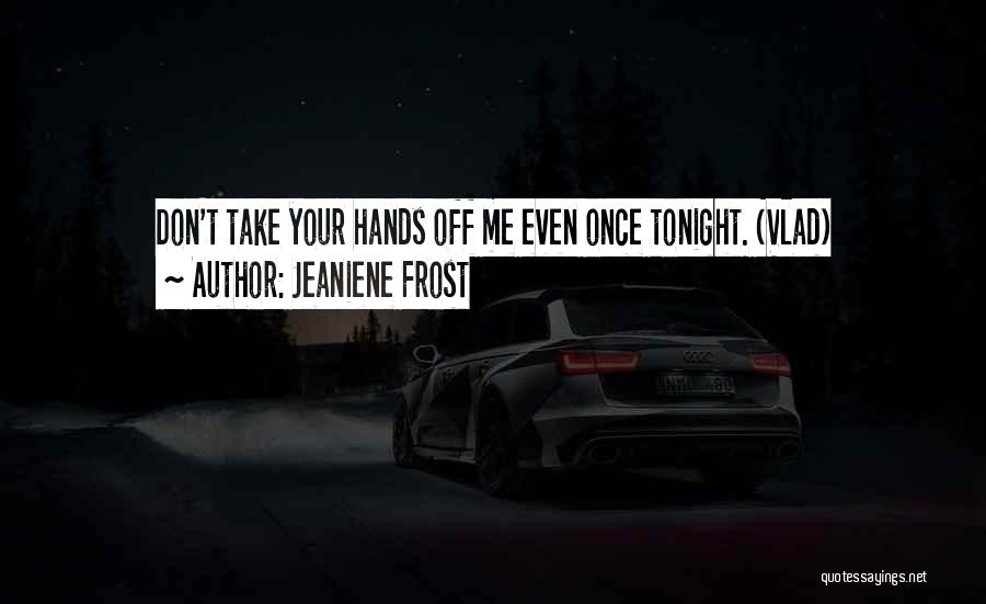 Take Me Out Tonight Quotes By Jeaniene Frost