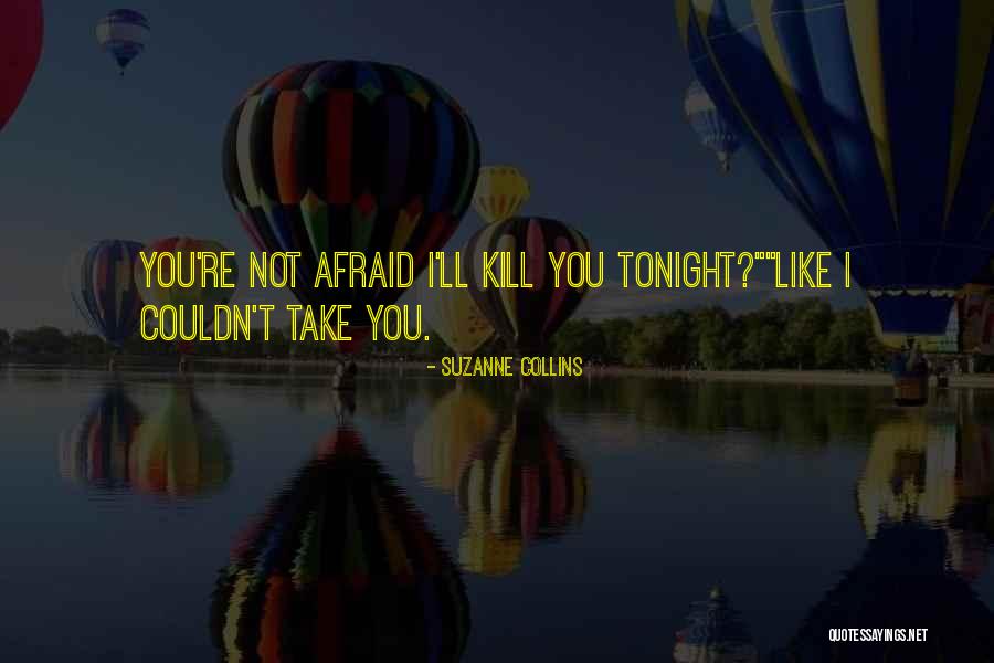 Take Me Out Tonight Quotes By Suzanne Collins Take Me Out Tonight Quotes By Suzanne Collins