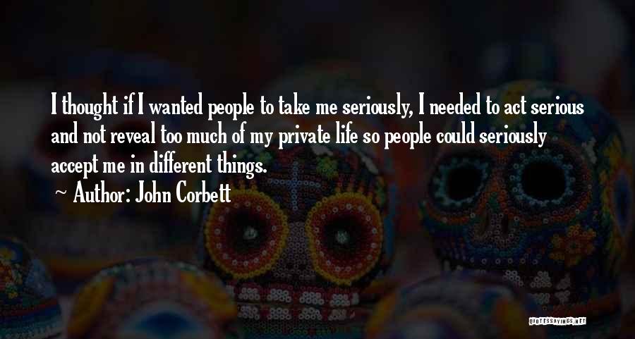 Take Me Serious Quotes By John Corbett