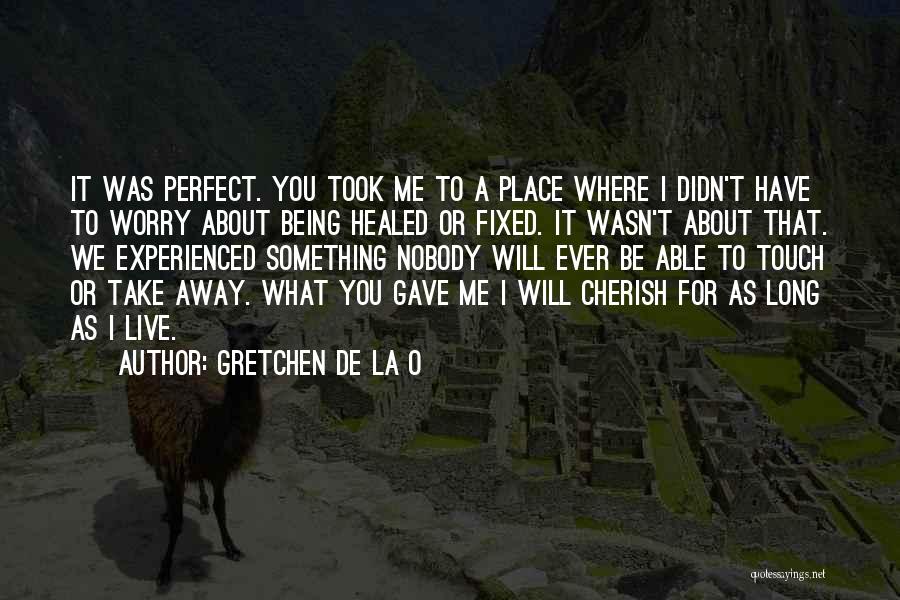 Take Me To A Place Where Quotes By Gretchen De La O