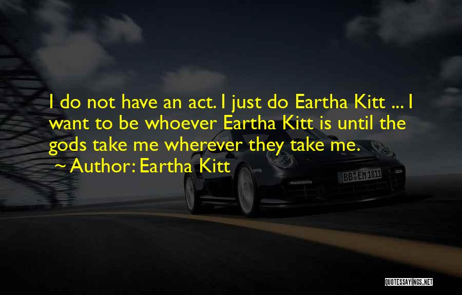 Take Me Wherever Quotes By Eartha Kitt