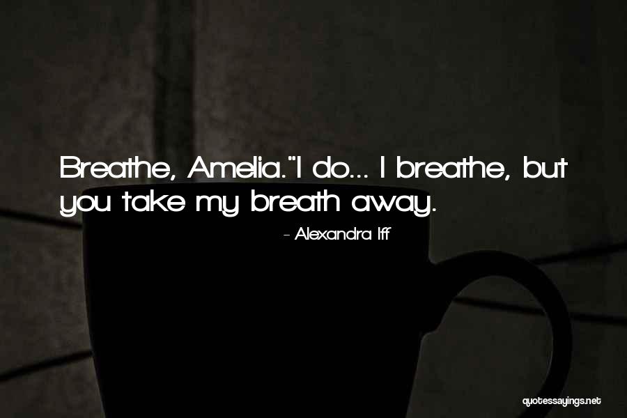Take My Breath Away Quotes By Alexandra Iff Take My Breath Away Quotes By Alexandra Iff