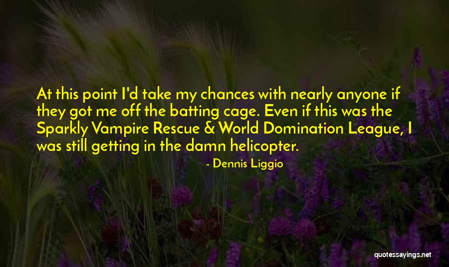 Take My Chances Quotes By Dennis Liggio