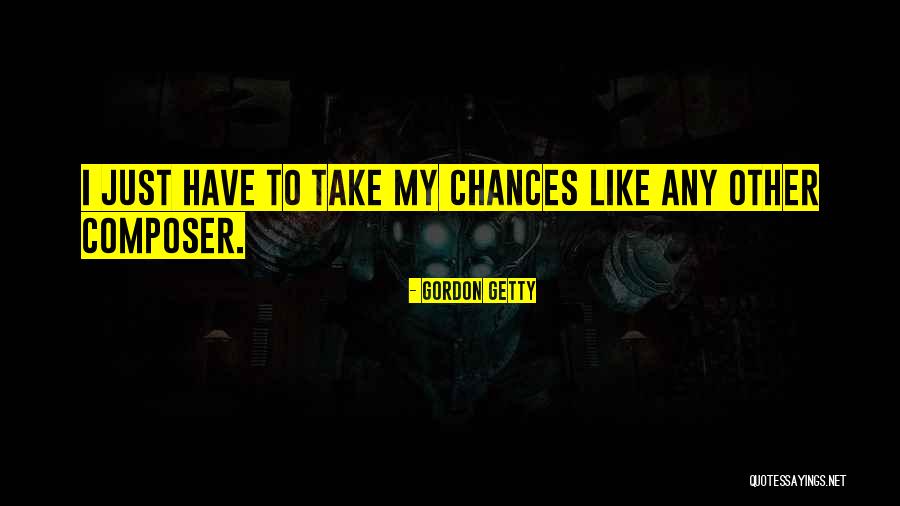 Take My Chances Quotes By Gordon Getty