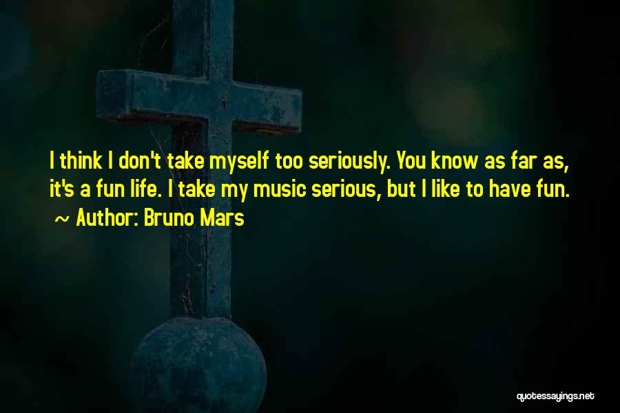 Take Myself Too Seriously Quotes By Bruno Mars