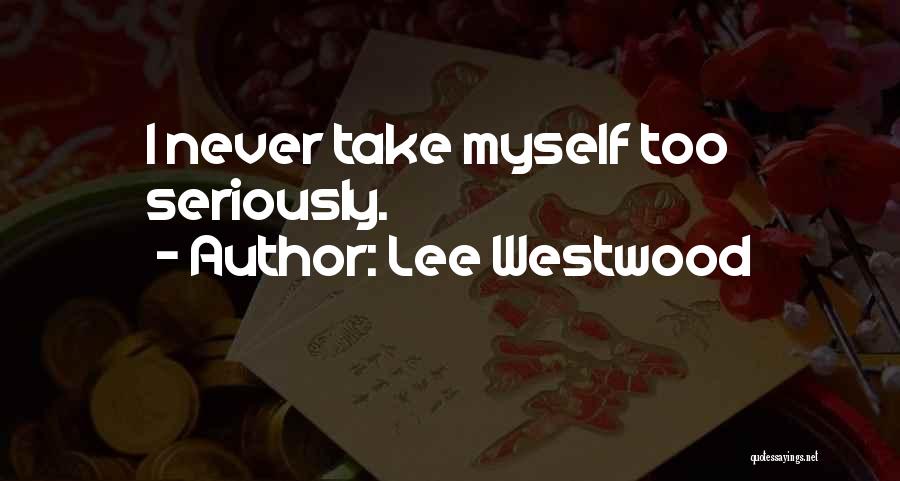 Take Myself Too Seriously Quotes By Lee Westwood