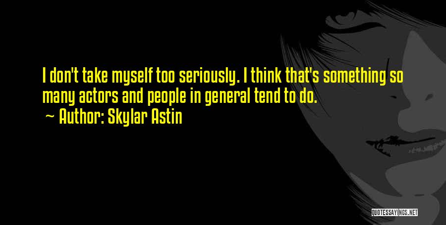 Take Myself Too Seriously Quotes By Skylar Astin