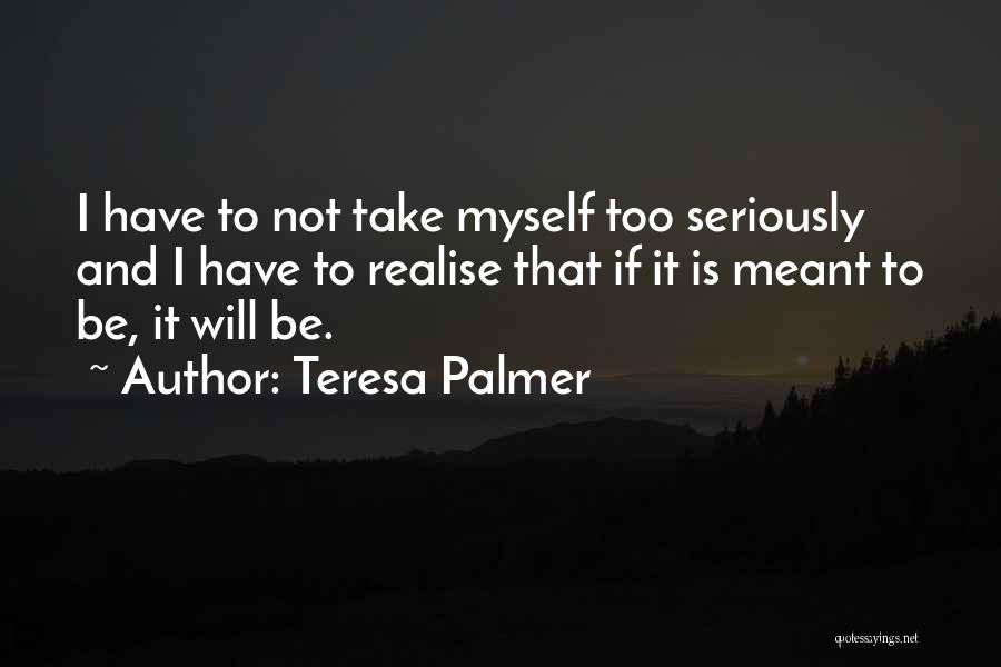 Take Myself Too Seriously Quotes By Teresa Palmer