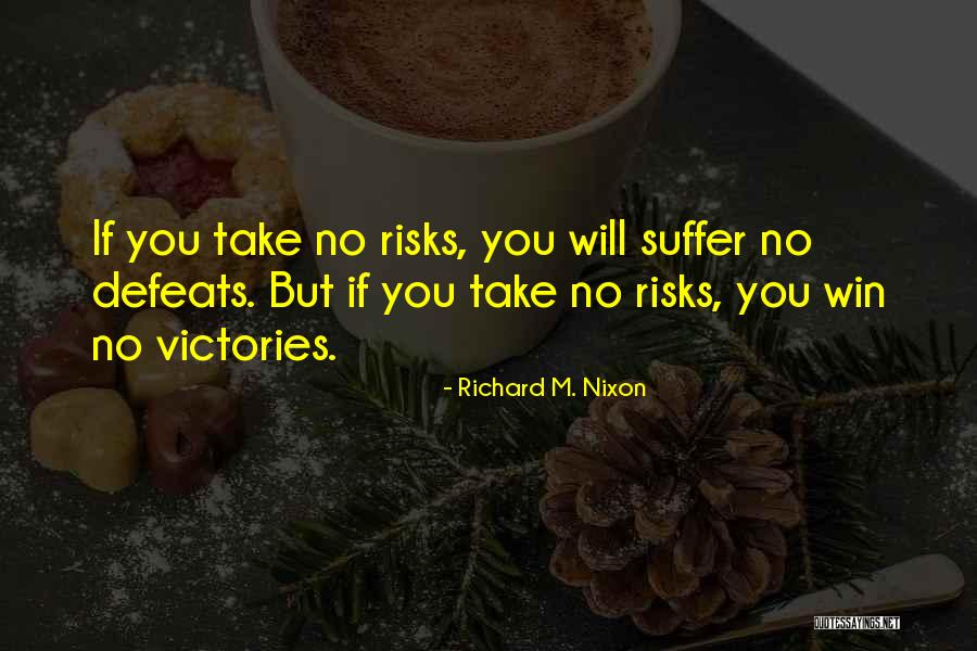 Take No Risks Quotes By Richard M. Nixon Take No Risks Quotes By Richard M. Nixon