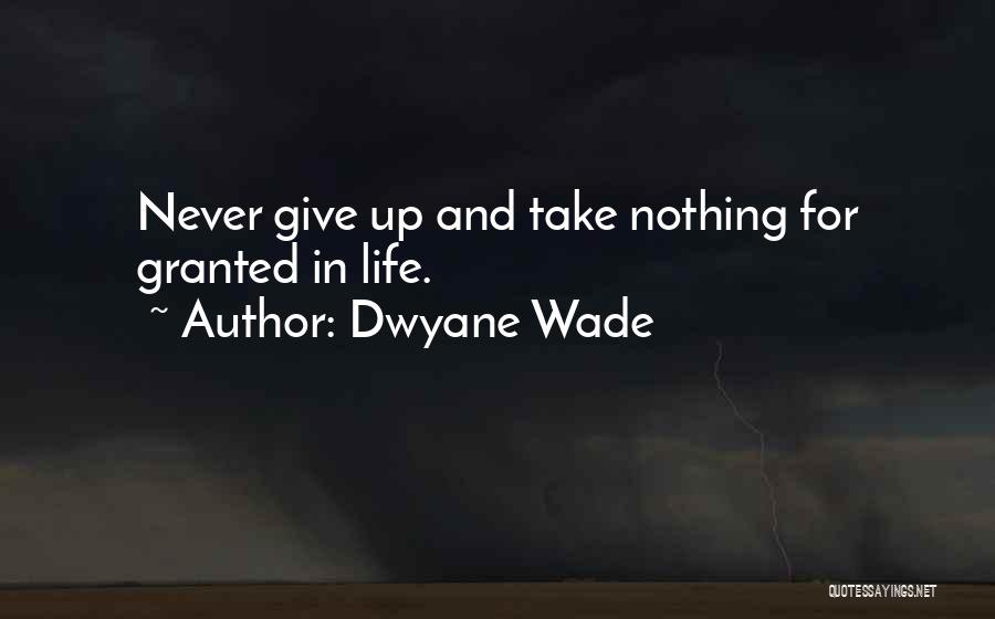 Take Nothing For Granted Quotes By Dwyane Wade