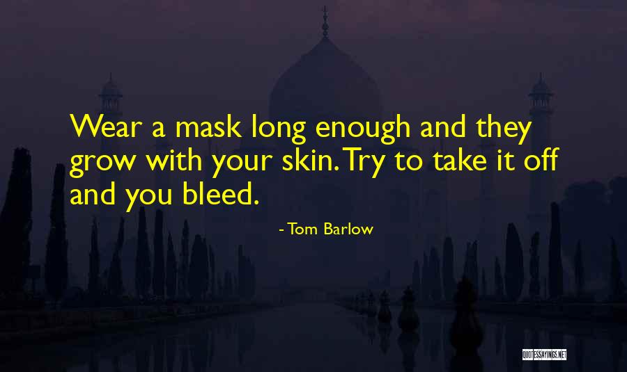 Take Off The Mask Quotes By Tom Barlow Take Off The Mask Quotes By Tom Barlow