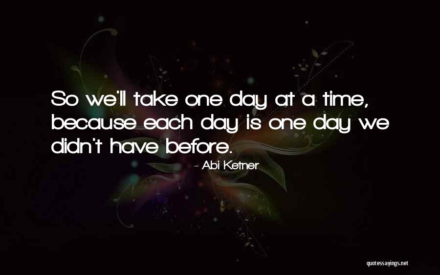 Take One Day At A Time Quotes By Abi Ketner