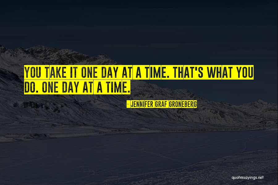 Take One Day At A Time Quotes By Jennifer Graf Groneberg