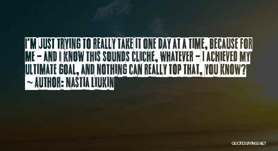 Take One Day At A Time Quotes By Nastia Liukin