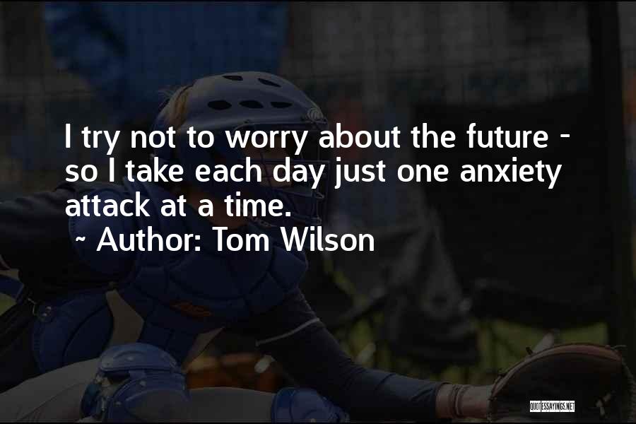 Take One Day At A Time Quotes By Tom Wilson