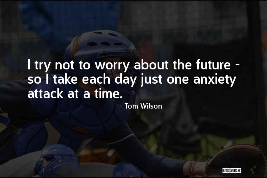 Take One Day At A Time Quotes By Tom Wilson