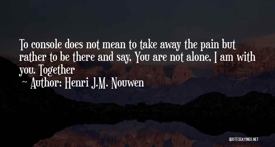 Take Pain Away Quotes By Henri J.M. Nouwen