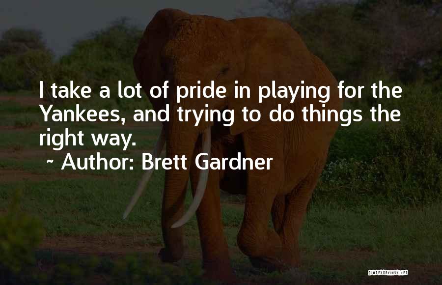 Take Pride In What You Have Quotes By Brett Gardner