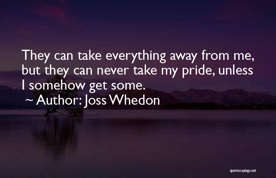 Take Pride In What You Have Quotes By Joss Whedon