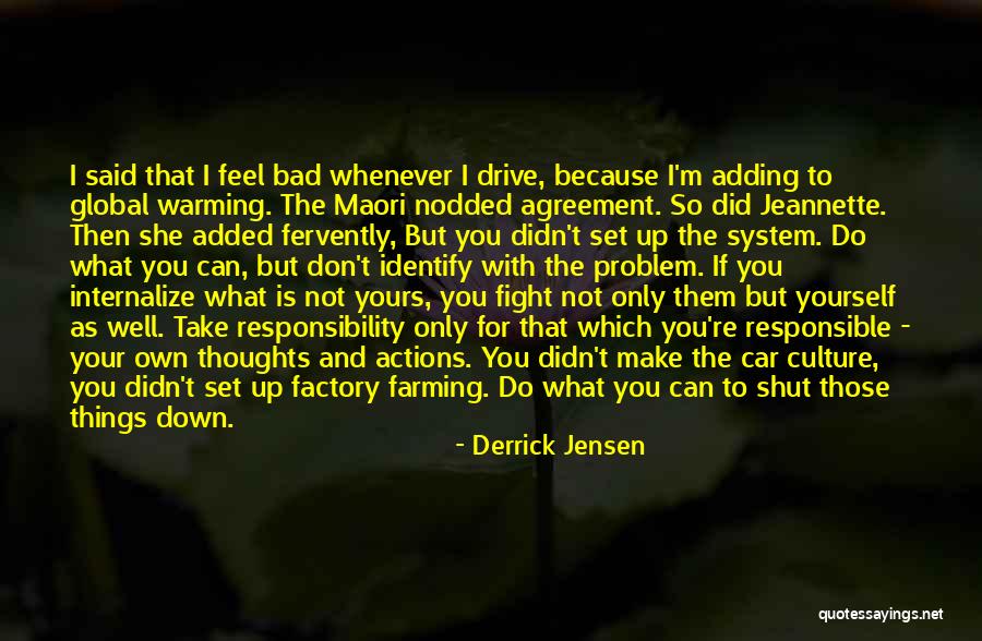 Take Responsibility For Your Actions Quotes By Derrick Jensen Take Responsibility For Your Actions Quotes By Derrick Jensen