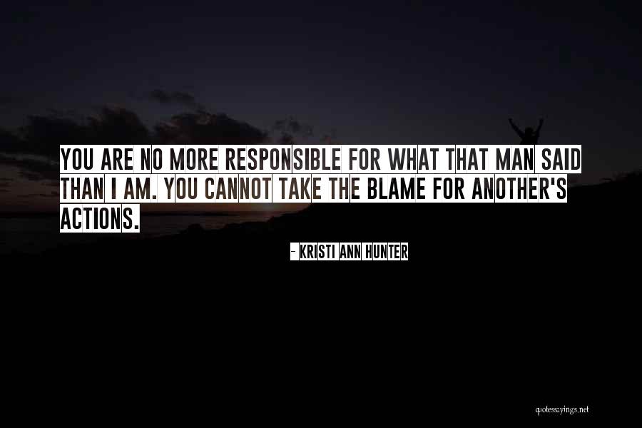 Take Responsibility For Your Actions Quotes By Kristi Ann Hunter Take Responsibility For Your Actions Quotes By Kristi Ann Hunter