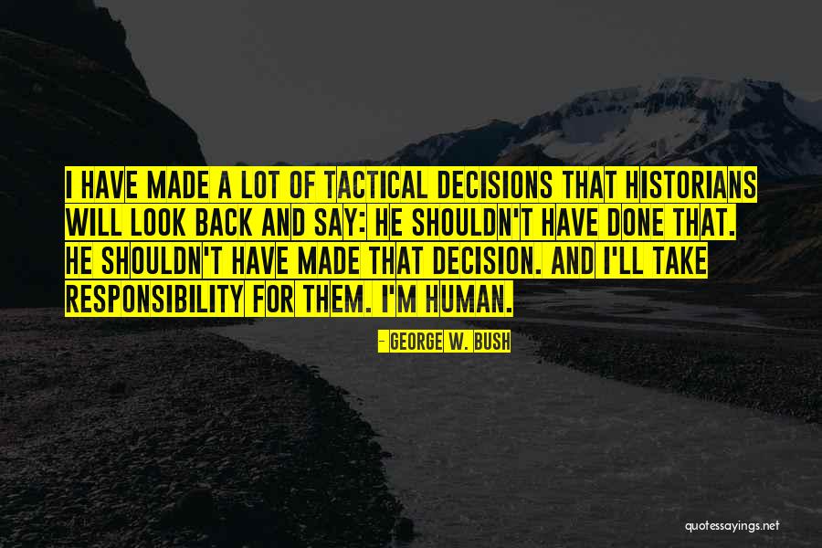 Take Responsibility For Your Decisions Quotes By George W. Bush