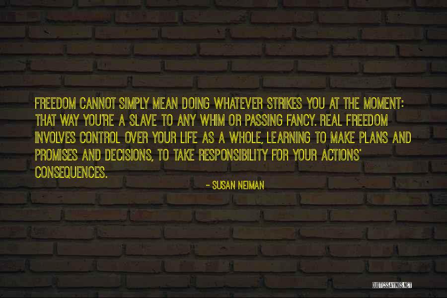 Take Responsibility For Your Decisions Quotes By Susan Neiman Take Responsibility For Your Decisions Quotes By Susan Neiman