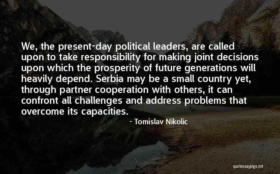 Take Responsibility For Your Decisions Quotes By Tomislav Nikolic Take Responsibility For Your Decisions Quotes By Tomislav Nikolic