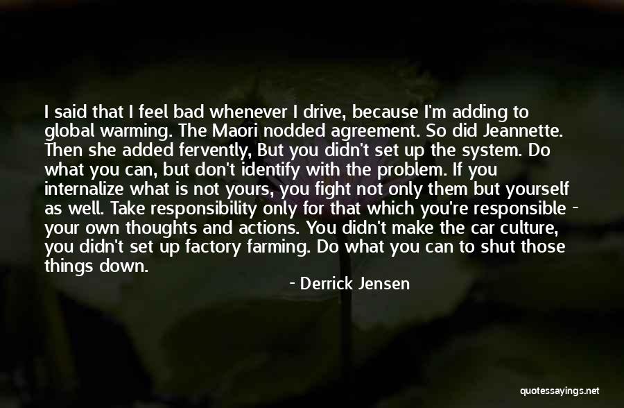 Take Responsibility For Your Own Actions Quotes By Derrick Jensen Take Responsibility For Your Own Actions Quotes By Derrick Jensen