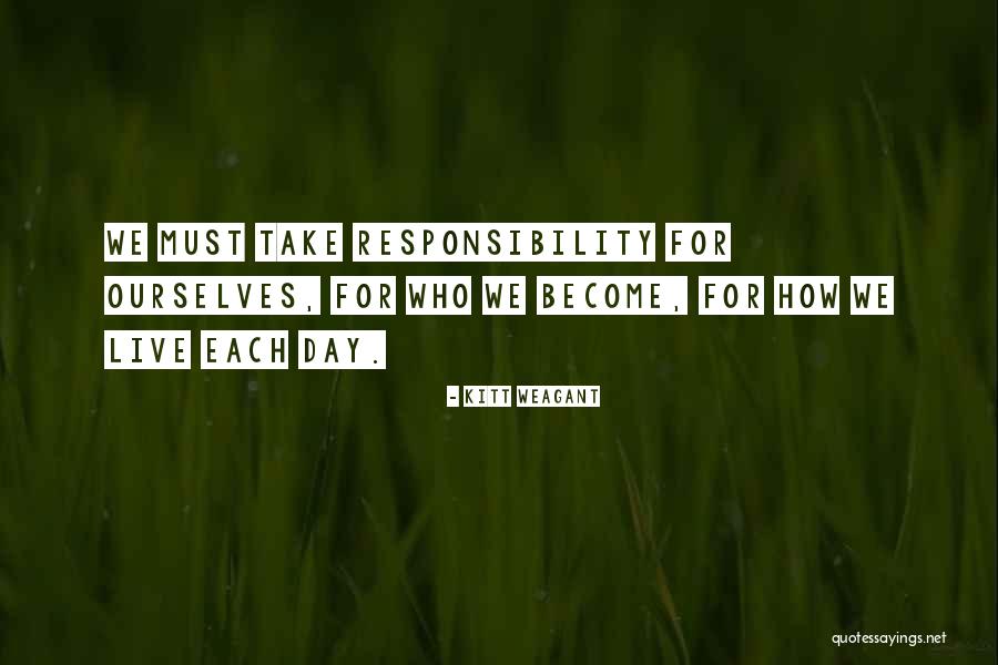 Take Responsibility Quotes By Kitt Weagant Take Responsibility Quotes By Kitt Weagant