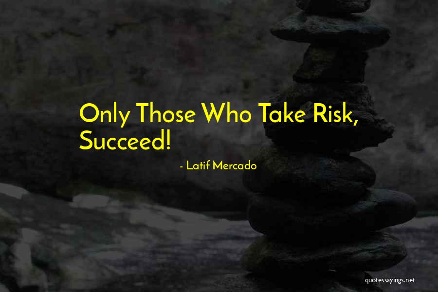 Take Risk And Succeed Quotes By Latif Mercado