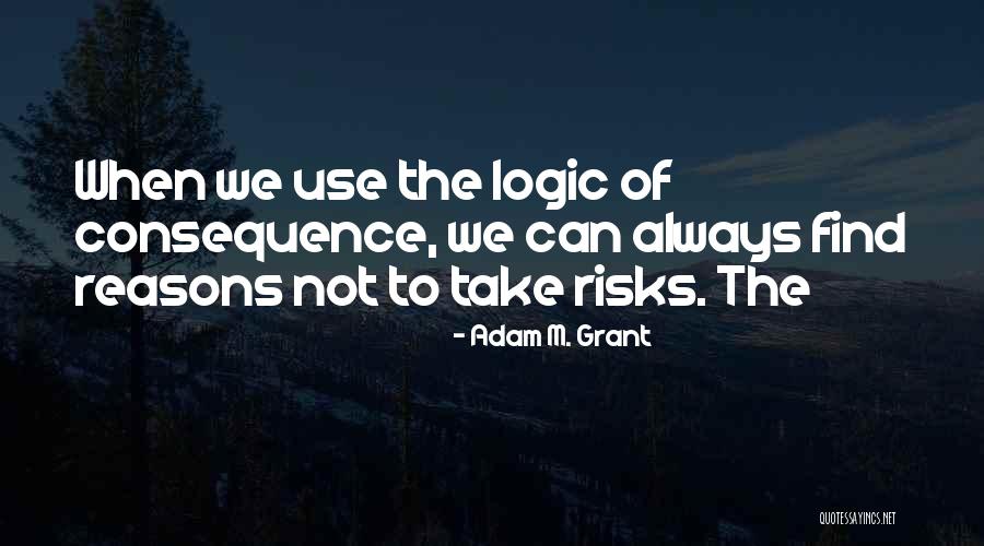 Take Risks Quotes By Adam M. Grant Take Risks Quotes By Adam M. Grant